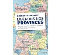 Libérons nos provinces !: Manuel pour transformer la France en République fédérale