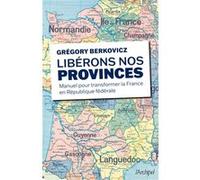Libérons nos provinces !: Manuel pour transformer la France en République fédérale