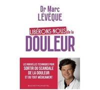 Libérons-Nous De La Douleur - Les Nouvelles Techniques Pour Sortir Du Scandale De La Douleur Et Du Tout-Médicament