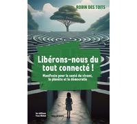 Libérons-nous du tout connecté !: Manifeste pour la santé du vivant, la planète et la démocratie