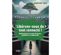 Libérons-nous du tout connecté !: Manifeste pour la santé du vivant, la planète et la démocratie