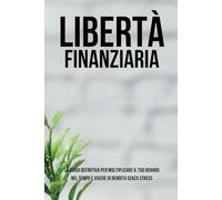 Libertà Finanziaria con l'Interesse Composto: La Guida Definitiva per Moltiplicare il Tuo Denaro nel Tempo e Vivere di Rendita Senza Stress