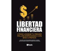 LIBERTAD FINANCIERA: Cómo lograr tu primer millón empezando con $100 o menos. Una guía clara para generar ingresos, ahorrar, salir de deudas e invertir tu dinero con confianza