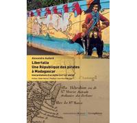 Libertalia : Une République Des Pirates À Madagascar - Interprétations D'un Mythe (Xviie-Xxie Siècle)
