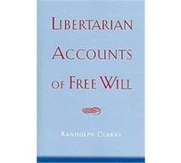 Libertarian Accounts of Free Will Randolph K. Clarke (Auteur)