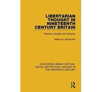 Libertarian Thought In Nineteenth Century Britain: Freedom, Equality And Authority