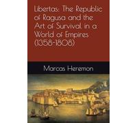 Libertas: The Republic of Ragusa and the Art of Survival in a World of Empires (1358-1808)