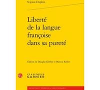 Liberté de la langue françoise dans sa pureté Scipion Dupleix (Auteur), Douglas A. Kibbee (Editeur du volume), Marcus Keller (Editeur du volume), Bernard Colombat (Collection dirigée par), Jean-Marie 