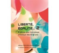 Liberté, Égalité... - Tome 2, 6 Pièces Pour La Pratique Artistique Des 8-10 Ans