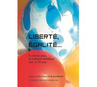 Liberté, égalité...: 6 PIÈCES POUR LA PRATIQUE ARTISTIQUE DES 11-14 ANS