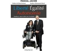 Liberté, Égalité, Autonomie - Handicap : Pour En Finir Avec L'exclusion