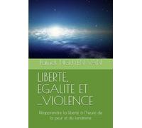 LIBERTE, EGALITE ET ...VIOLENCE: Réapprendre la liberté à l’heure de la peur et du fanatisme