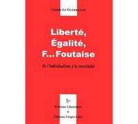Liberté, Egalité, F... Foutaise - Claude Le Guerrannic - Libertaires Eds - broché - Essai