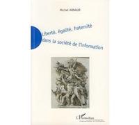 Liberté, Égalité, Fraternité Dans La Société De L'information - La Nécessaire Redéfinition De La Liberté, De L'égalité Et De La Fraternité Dans La Société De L'information Du Xxie Siècle