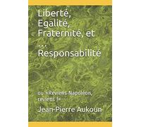 Liberté, Egalité, Fraternité, et …Responsabilité: ou «Reviens Napoléon, reviens !»
