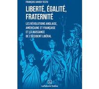 Liberté, égalité, fraternité - Les révolutions anglaise, américaine et française et la naissance de l'occident libéral