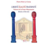 Liberté, égalité, fraternité Valeurs de le Franc-maçonnerie droits et devoirs - Pierre Pelle Le Croisa - La Maison De Vie - broché - Essai