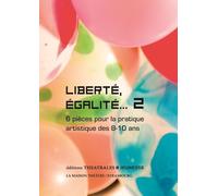 Liberté, Égalité... - Tome 2, 6 Pièces Pour La Pratique Artistique Des 8-10 Ans