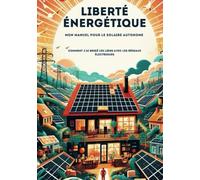 Liberté énergétique: Guide Pratique pour la Conception et l'Installation de Votre Propre Système d'Énergie Solaire Photovoltaïque, Favorisant l'Autonomie et l'Autosuffisance Énergétique