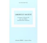 Liberte Et Societe : Constant Et Toqueville Face Aux Limites Du Liberalisme Moderne