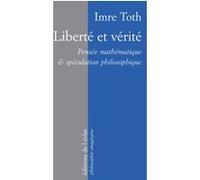 Liberte et verite - pensee mathematique et speculation Pensée mathématique et spéculation philosophique - Imre Toth - Eclat Eds De L' - broché - Essai