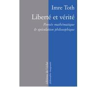Liberte et verite - pensee mathematique et speculation Pensée mathématique et spéculation philosophique - Imre Toth - Eclat Eds De L' - broché - Essai