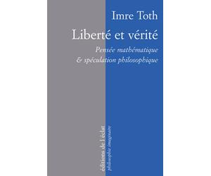 Liberte et verite - pensee mathematique et speculation Pensée mathématique et spéculation philosophique - Imre Toth - Eclat Eds De L' - broché - Essai