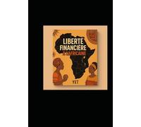 Liberté financière à l'africaine: Mentalité, Stratégies et outils concrets pour bâtir sa richesse sur le continent