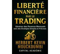 Liberté Financière par le Trading: Générez des Revenus Mensuels avec des Stratégies Simples et Précises