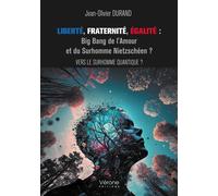 Liberté, Fraternité, Égalité : Big Bang de l'Amour et du Surhomme Nietzschéen ? Vers le Surhomme Quantique ? - Jean-Olivier Durand - Verone Eds - broché - Essai
