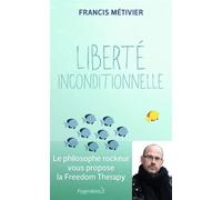 Liberté inconditionnelle - Francis Métivier - Pygmalion - broché - Essai