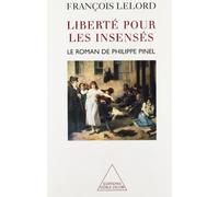 Liberté pour les insensés: Le roman de Philippe Pinel