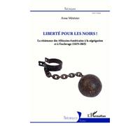 Liberté Pour Les Noirs ! - La Résistance Des Africains-Américains À La Ségrégation Et À L'esclavage - (1619-1865)