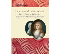 Liberté und Leidenschaft: Das verborgene Leben der Auguste von Mecklenburg-Schwerin