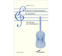 Libertés et déterminismes de la guitare Du Baroque aux Avant-gardes - Rafael Andia - L'harmattan - broché - Essai
