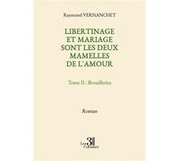 Libertinage et mariage sont les deux mamelles de l'amour - Tome II : Brouilleries - Raymond Vernanchet - Trois Colonnes - broché - Roman