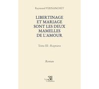 Libertinage et mariage sont les deux mamelles de l'amour - Tome III : Ruptures