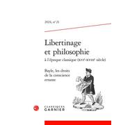 Libertinage et philosophie à l'époque classique (XVIe-XVIIIe siècle) Bayle, les droits de la conscience errante 2024 - Nicole Gengoux - Classiques Garnier - broché - Revue