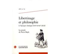 Libertinage Et Philosophie À L'époque Classique (Xvie-Xviiie Siècle) - La Pensée De Pierre Bayle