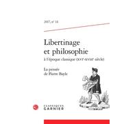 Libertinage et philosophie à l'époque classique (XVIe-XVIIIe siècle) La pensée de Pierre Bayle 2017 - Antony McKenna - Classiques Garnier - broché - Etude