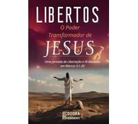 Libertos: O Poder Transformador de Jesus sobre o Cativeiro Espiritual: Uma Jornada de Libertação e Fé Baseada em Marcos 5:1-20