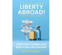 Liberty Abroad!: Claim Your Freedom and Build a New Life Overseas