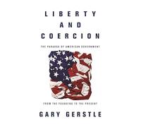 Liberty and Coercion: The Paradox of American Government from the Founding to the Present