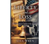 Liberty and Loss: The Contradictory Origins of the American Republic