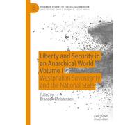 Liberty and Security in an Anarchical World Volume I: Westphalian Sovereignty and the National State