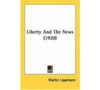 Liberty and the News (1920) Lippmann, Walter (Auteur)