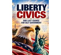 LIBERTY CIVICS: Our Last Chance for Self-Government