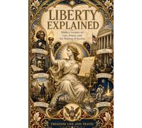 Liberty Explained: Modern Lessons from History’s Greatest Thinkers on Liberty, Law, and Power