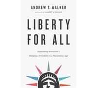 Liberty for All Defending Everyones Religious Freedom in a Pluralistic Age by Robert George Robert George (Auteur)