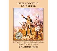 Liberty-Loving Lafayette: How 'America's Favorite Fighting Frenchman' Helped Win Our Independence